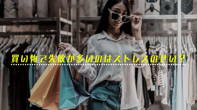 買い物で失敗が多いのはストレスのせい？