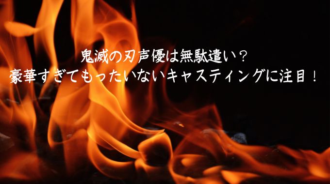 鬼滅の刃声優は無駄遣い？豪華すぎてもったいないキャスティングに注目！