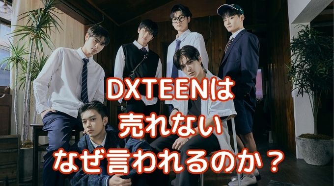 DXTEEN売れない・人気ないと言われる理由とは？売上はINIを越せるか？