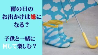 雨の日のお出かけは嫌になる？子供と一緒に何して楽しむ？