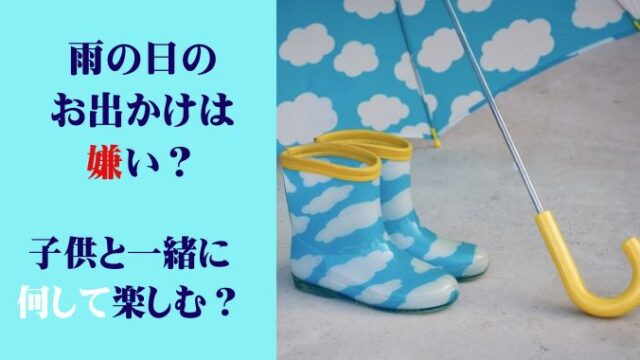 雨の日のお出かけは嫌い？子供と一緒に何して楽しむ？