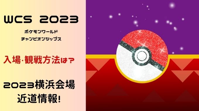 WCSポケモンの入場・観戦方法は？2023横浜会場の近道情報も！