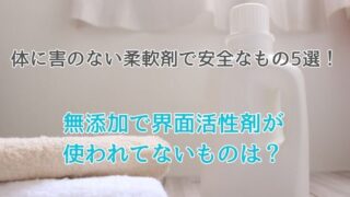 体に害のない柔軟剤で安全なもの5選！無添加で界面活性剤が使われてないのは？